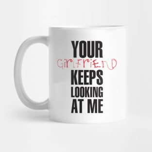 Your girlfriend keeps looking at me - A cheeky quote design to tease people around you! Available in T shirts, stickers, stationary and more! Mug